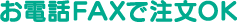 お電話FAXで注文OK