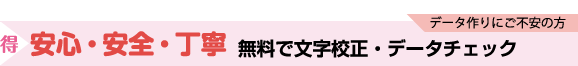 データ作りにご不安の方!安心・安全・丁寧、無料で文字校正・データチェック