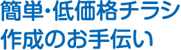 簡単・低価格チラシ作成のお手伝い