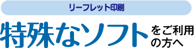 リーフレット印刷-特殊なソフトをご利用の方へ