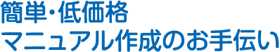 簡単・低価格マニュアル作成のお手伝い
