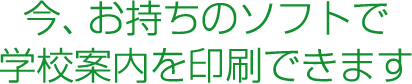 今、お持ちのデータで、学校案内を印刷できます
