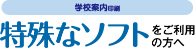 学校案内印刷-特殊なソフトをご利用の方へ