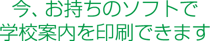 今、お持ちのデータで学校案内を印刷できます
