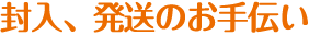封入、発送のお手伝い
