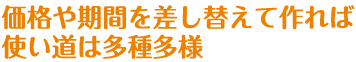 価格や期間を差し替えて作れば使い道は多種多様