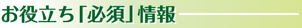 お役立ち「必須」情報