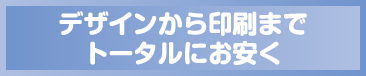 デザインから印刷までトータルにお安く