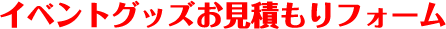 イベントグッズお見積もりフォーム