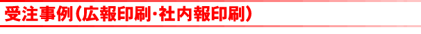 受注事例（広報印刷・社内報印刷）