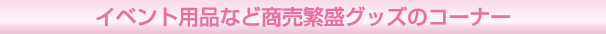 イベント用品など商売繁盛グッズのコーナー